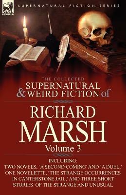 The Collected Supernatural and Weird Fiction of Richard Marsh: Volume 3-Including Two Novels, 'a Second Coming' and 'a Duel, ' One Novelette, 'The Str - Richard Marsh - cover