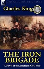 The Iron Brigade: A Novel of the American Civil War