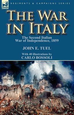 The War in Italy: The Second Italian War of Independence, 1859 - John E Tuel - cover
