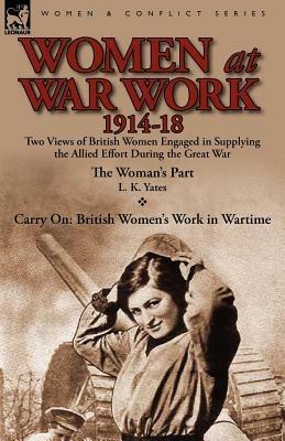 Women at War Work 1914-18: Two Views of British Women Engaged in Supplying the Allied Effort During the Great War - L K Yates - cover