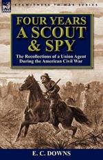 Four Years a Scout and Spy: the Recollections of a Union Agent During the American Civil War