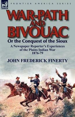 War-Path and Bivouac or the Conquest of the Sioux: A Newspaper Reporter's Experiences of the Plains Indian War 1876-79 - John Frederick Finerty - cover