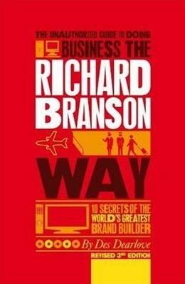 The Unauthorized Guide to Doing Business the Richard Branson Way: 10 Secrets of the World's Greatest Brand Builder - Des Dearlove - cover