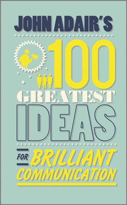 John Adair's 100 Greatest Ideas for Brilliant Communication