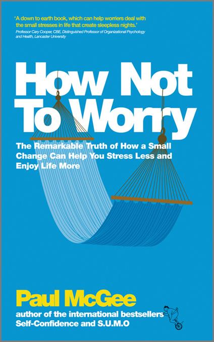 How Not To Worry: The Remarkable Truth of How a Small Change Can Help You Stress Less and Enjoy Life More - Paul McGee - cover