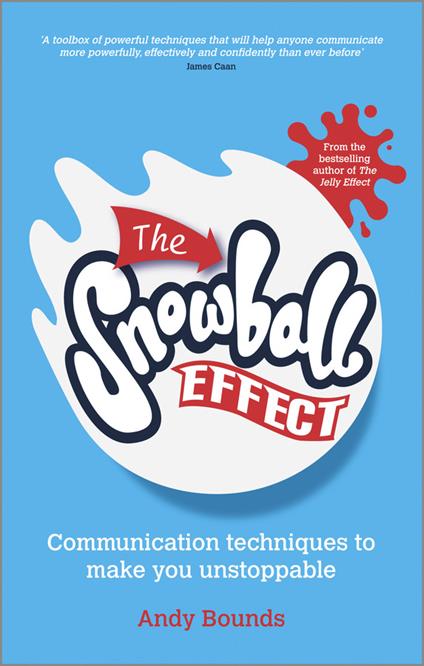 The Snowball Effect: Communication Techniques to Make You Unstoppable - Andy Bounds - cover