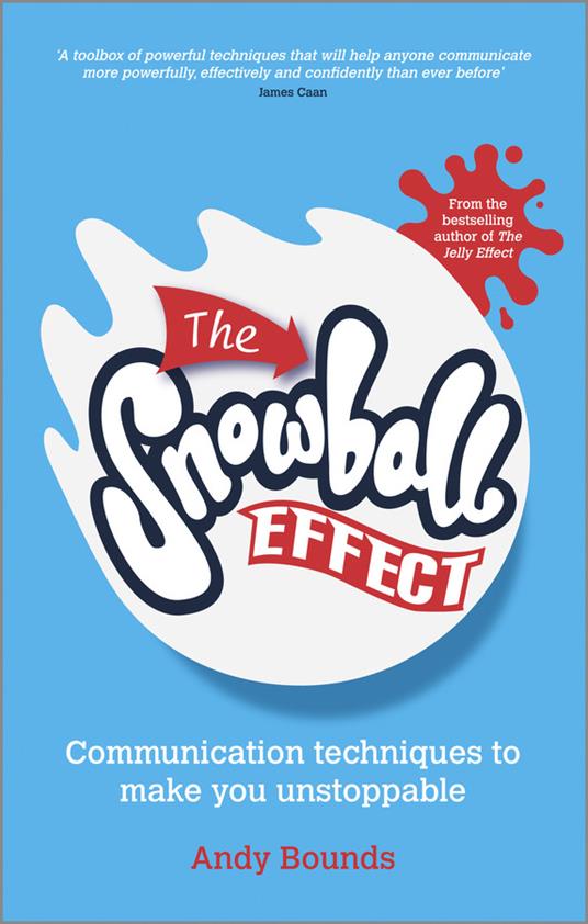 The Snowball Effect: Communication Techniques to Make You Unstoppable - Andy Bounds - cover