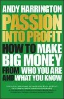 Passion Into Profit: How to Make Big Money From Who You Are and What You Know - Andy Harrington - cover