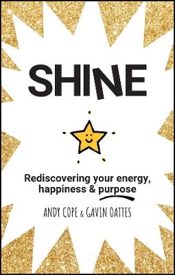 Shine: Rediscovering Your Energy, Happiness and Purpose - Andy Cope,Gavin Oattes - cover