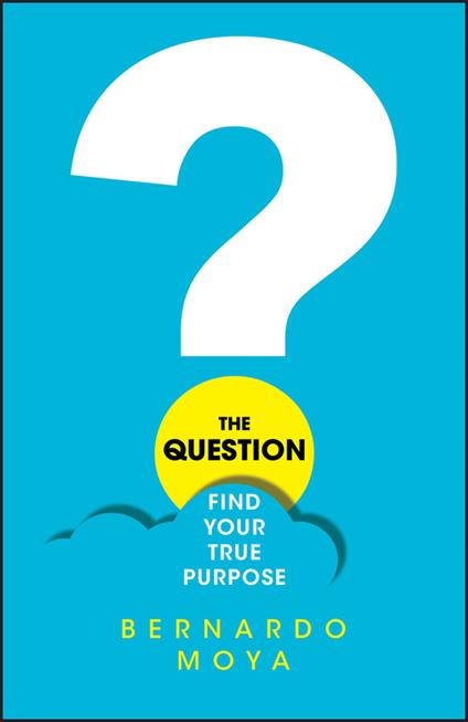The Question: Find Your True Purpose - Bernardo Moya - cover