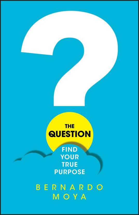 The Question: Find Your True Purpose - Bernardo Moya - cover