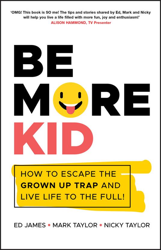 Be More Kid: How to Escape the Grown Up Trap and Live Life to the Full! - Ed James,Mark Taylor,Nicky Taylor - cover