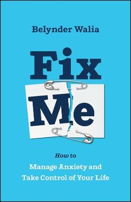 Fix Me: How to Manage Anxiety and Take Control of Your Life - Belynder Walia - cover