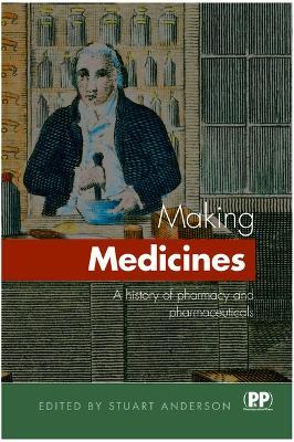 Making Medicines: A Brief History of Pharmacy and Pharmaceuticals - cover
