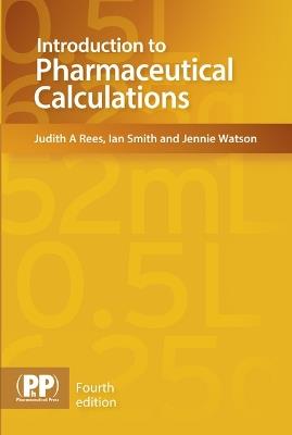 Introduction to Pharmaceutical Calculations - Judith A. Rees,Ian Smith,Jennie Watson - cover