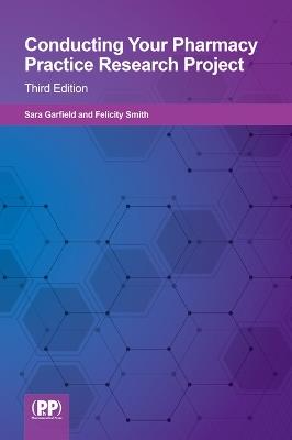 Conducting your Pharmacy Practice Research Project: Third Edition - Felicity J. Smith - cover