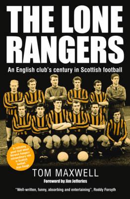 Lone Rangers: An English Club's Century in Scottish Football - Tom Maxwell - cover