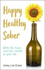 Happy Healthy Sober: Ditch the booze and take control of your life