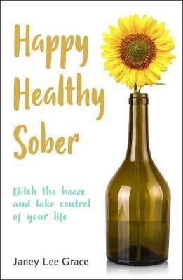 Happy Healthy Sober: Ditch the booze and take control of your life - Janey Lee Grace - cover
