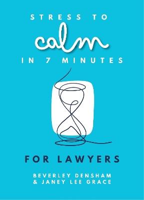 Stress to Calm in 7 Minutes for Lawyers - Janey Lee Grace,Beverley Densham - cover