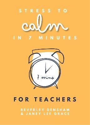 Stress to Calm in 7 Minutes for Teachers - Janey Lee Grace,Beverley Densham - cover