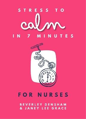 Stress to Calm in 7 Minutes for Nurses - Janey Lee Grace,Beverley Densham - cover