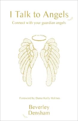 I Talk to Angels: Connect with your guardian angels - Beverley Densham - cover