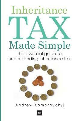 Inheritance Tax Made Simple: The Essential Guide to Understanding Inheritance Tax - Andrew Komarnyckyj - cover