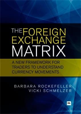 The Foreign Exchange Matrix: A new framework for understanding currency movements - Barbara Rockefeller,Vicki Schmelzer - cover