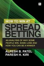 How to Win at Spread Betting: An Analysis of Why Some People Win, Some Lose and How You Can be a Winner