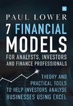 7 Financial Models for Analysts, Investors and Finance Professionals: Theory and practical tools to help investors analyse businesses using Excel