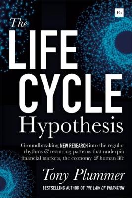 The Life Cycle Hypothesis: Groundbreaking research into the regular rhythms and recurring patterns that underpin financial markets, the economy and human life - Tony Plummer - cover