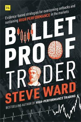 Bulletproof Trader: Evidence-based strategies for overcoming setbacks and sustaining high performance in the markets - Steve Ward - cover