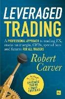 Leveraged Trading: A professional approach to trading FX, stocks on margin, CFDs, spread bets and futures for all traders - Robert Carver - cover