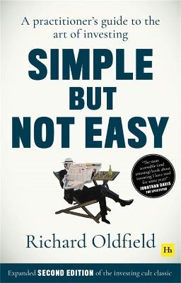Simple But Not Easy (Second Edition): A practitioner's guide to the art of investing (Expanded second edition of the investing cult classic) - Richard Oldfield - cover
