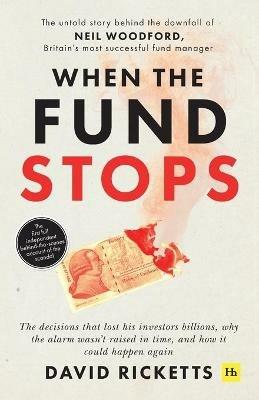 When the Fund Stops: The untold story behind the downfall of Neil Woodford, Britain's most successful fund manager - David Ricketts - cover