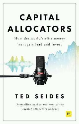 Capital Allocators: How the world’s elite money managers lead and invest - Ted Seides - cover