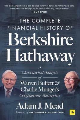 The Complete Financial History of Berkshire Hathaway: A Chronological Analysis of Warren Buffett and Charlie Munger's Conglomerate Masterpiece - Adam J. Mead - cover