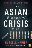 The Asian Financial Crisis 1995-98: Birth of the Age of Debt - Russell Napier - cover