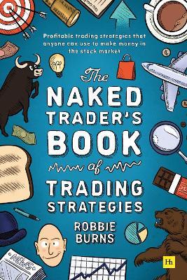 The Naked Trader's Book of Trading Strategies: Proven ways to make money investing in the stock market - Robbie Burns - cover