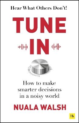 Tune In: How to make smarter decisions in a noisy world - Nuala Walsh - cover