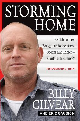 Storming Home: British soldier, bodyguard to the stars, boozer and addict - could Billy change? - Billy Gilvear,Eric Gaudion - cover