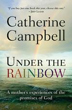 Under the Rainbow: A mother's experiences of the promises of God