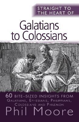 Straight to the Heart of Galatians to Colossians: 60 bite-sized insights - Phil Moore - cover