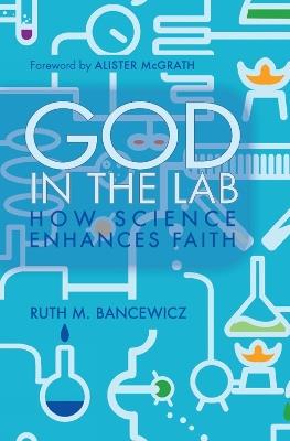 God in the Lab: How science enhances faith - Ruth Bancewicz - cover