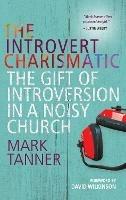 The Introvert Charismatic: The gift of introversion in a noisy church - Mark Tanner - cover