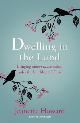 Dwelling in the Land: Bringing same-sex attraction under the lordship of Christ - Jeanette Howard - cover