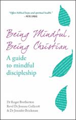 Being Mindful, Being Christian: A guide to mindful discipleship