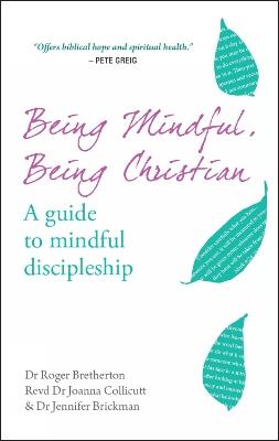 Being Mindful, Being Christian: A guide to mindful discipleship - Joanna Collicutt,Roger Bretherton,Jennifer Brickman - cover