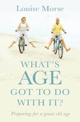 What's Age Got To Do With It?: Living out God's purpose at all ages - Louise Morse - cover